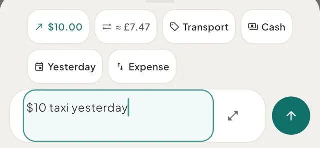 The capture bar reading "$10 taxi yesterday" in a space that uses pounds, with chips for $10.00, ≈ £7.47, Transport, Cash, Yesterday and Expense, and the arrow to save